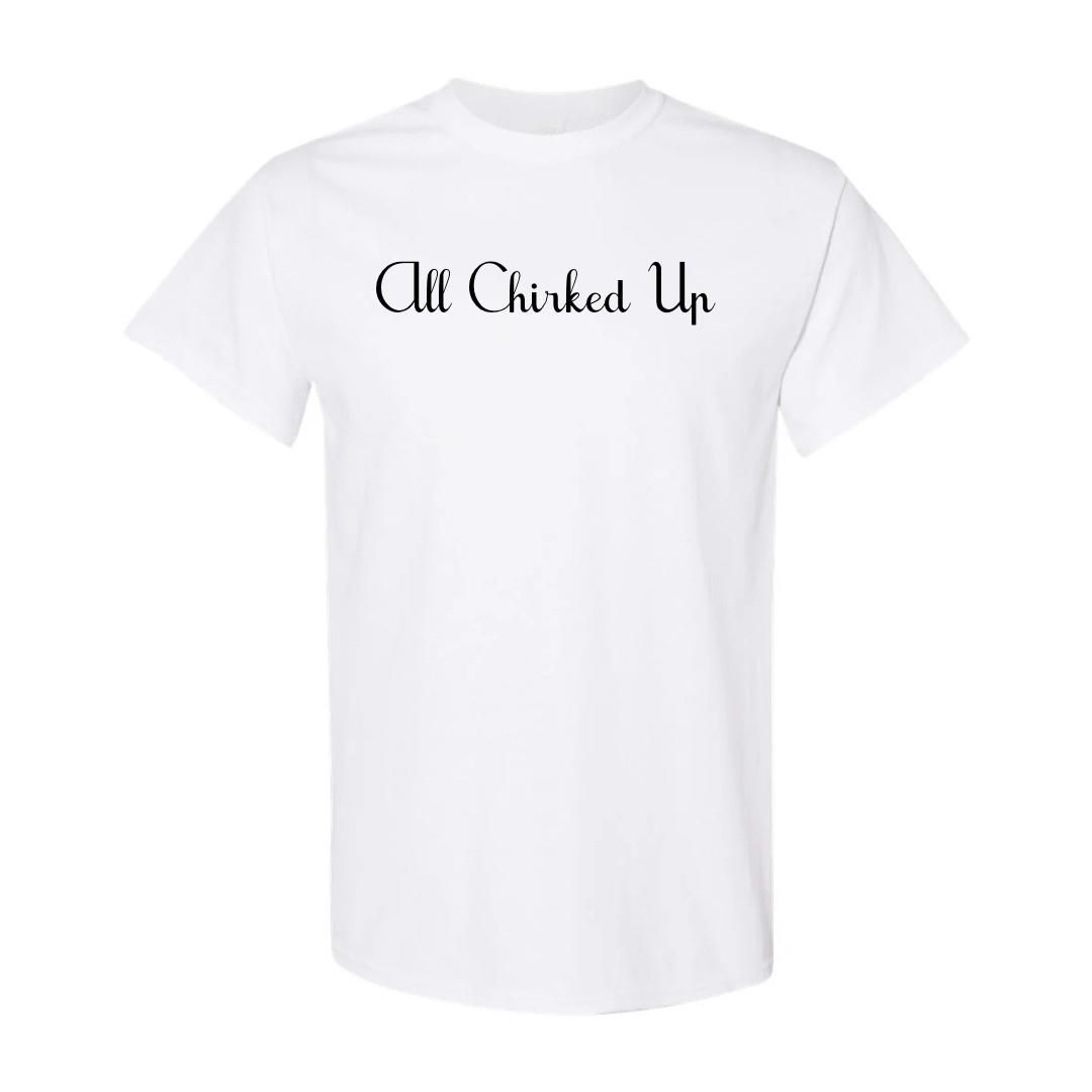 All Chirked Up TShirt