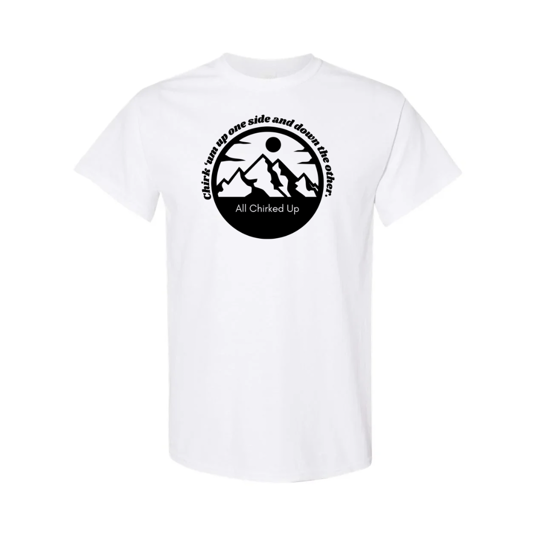 Chirk ‘um up one side and down the other All Chirked Up t-shirt