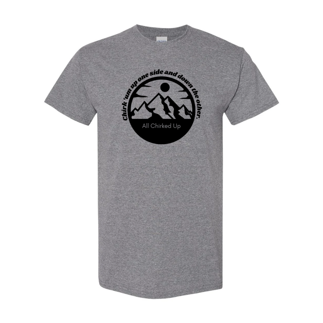 Chirk ‘um up one side and down the other All Chirked Up t-shirt