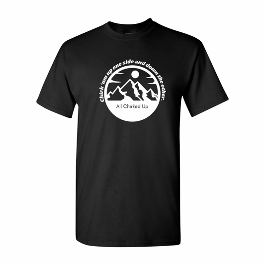 Chirk ‘um up one side and down the other All Chirked Up t-shirt